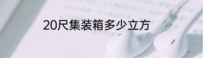 20尺集装箱多少立方