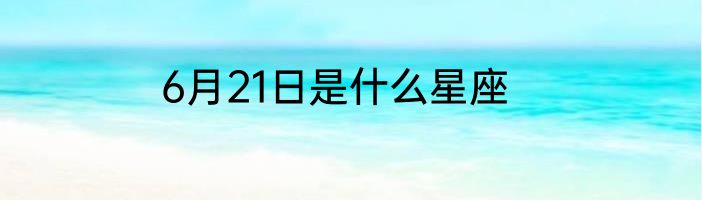 6月21日是什么星座