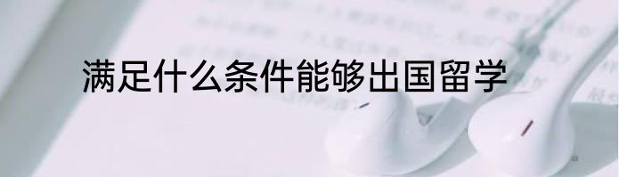 满足什么条件能够出国留学