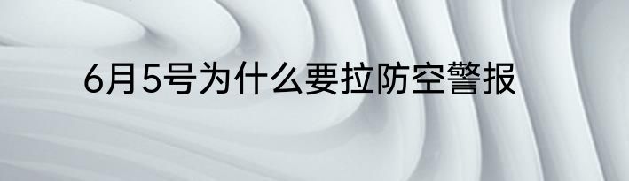 6月5号为什么要拉防空警报