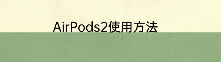 AirPods2使用方法