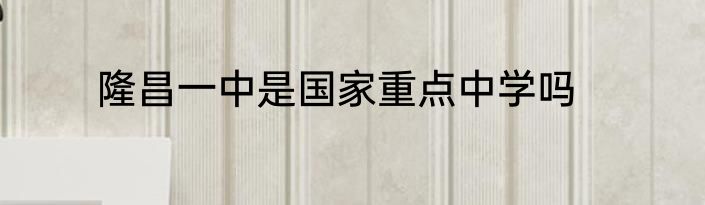 隆昌一中是国家重点中学吗