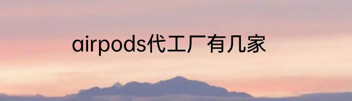 airpods代工厂有几家