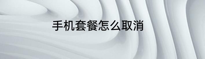 手机套餐怎么取消