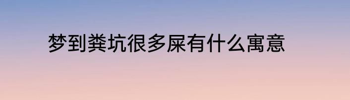 梦到粪坑很多屎有什么寓意