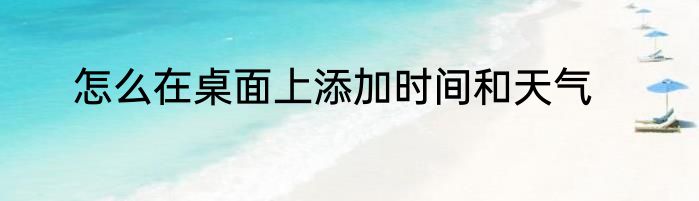 怎么在桌面上添加时间和天气