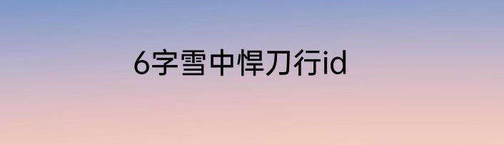 6字雪中悍刀行id