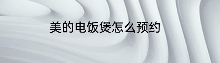 美的电饭煲怎么预约