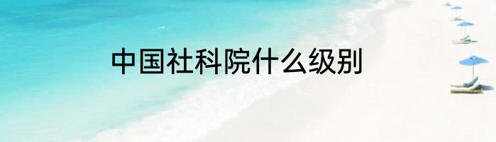 中国社科院什么级别