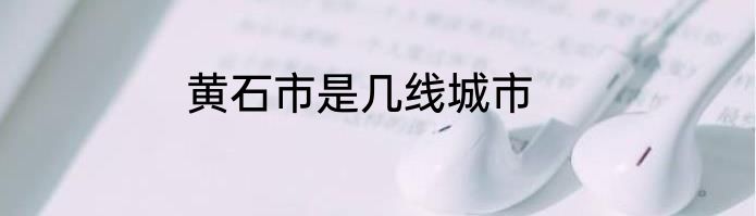 黄石市是几线城市