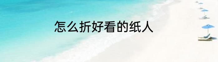 怎么折好看的纸人