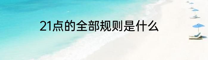 21点的全部规则是什么