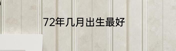 72年几月出生最好
