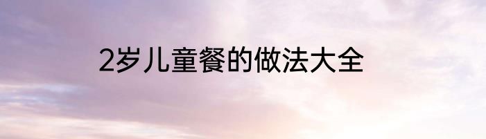 2岁儿童餐的做法大全