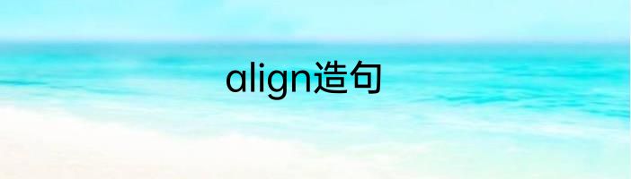 align造句