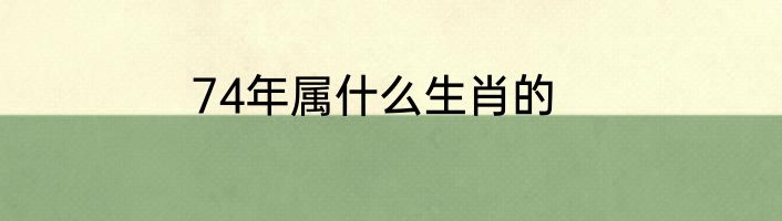 74年属什么生肖的