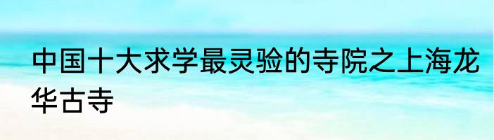 中国十大求学最灵验的寺院之上海龙华古寺