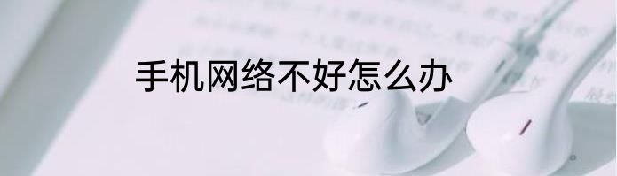 手机网络不好怎么办