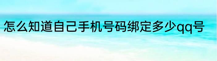 怎么知道自己手机号码绑定多少qq号