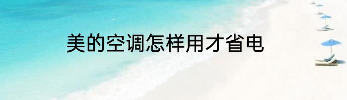 美的空调怎样用才省电