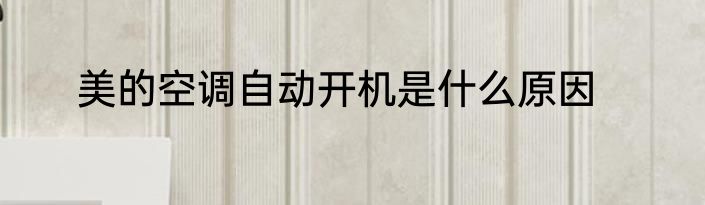 美的空调自动开机是什么原因