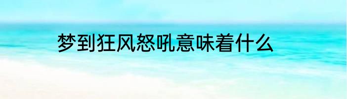梦到狂风怒吼意味着什么