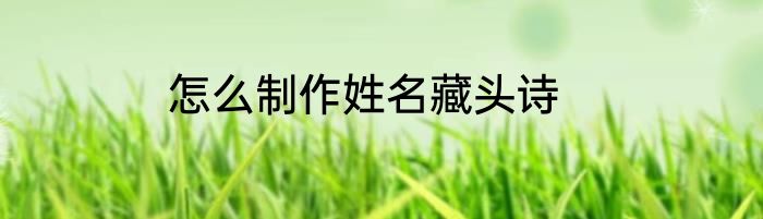 怎么制作姓名藏头诗