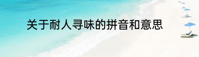 关于耐人寻味的拼音和意思