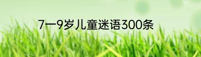 7一9岁儿童迷语300条