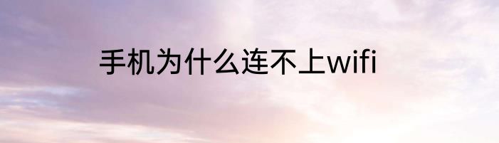 手机为什么连不上wifi