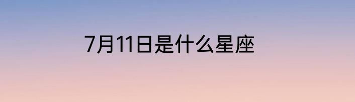 7月11日是什么星座