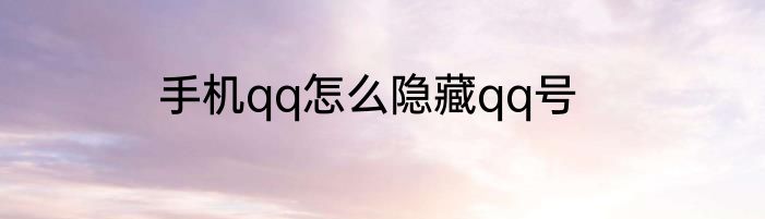 手机qq怎么隐藏qq号