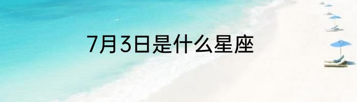 7月3日是什么星座