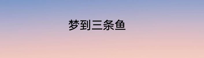 梦到三条鱼