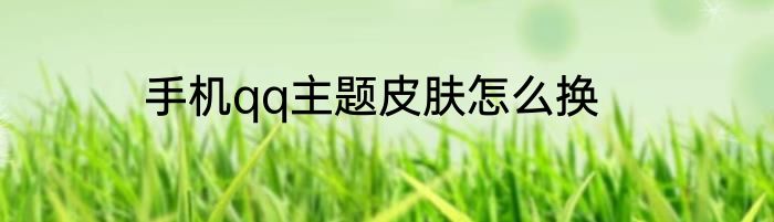 手机qq主题皮肤怎么换
