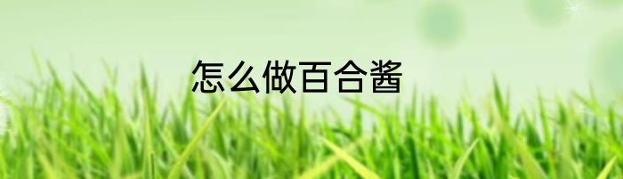 怎么做百合酱
