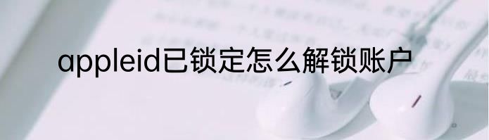 appleid已锁定怎么解锁账户