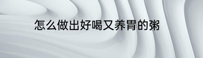 怎么做出好喝又养胃的粥