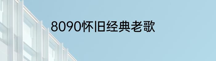 8090怀旧经典老歌