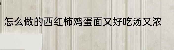 怎么做的西红柿鸡蛋面又好吃汤又浓