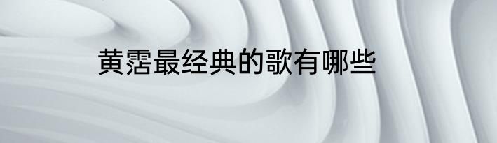 黄霑最经典的歌有哪些