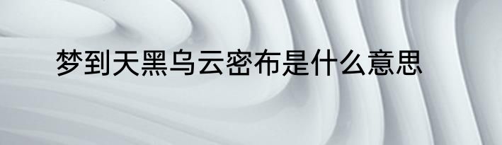 梦到天黑乌云密布是什么意思