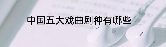 中国五大戏曲剧种有哪些