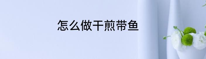 怎么做干煎带鱼