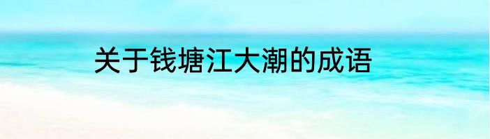 关于钱塘江大潮的成语