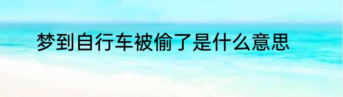 梦到自行车被偷了是什么意思