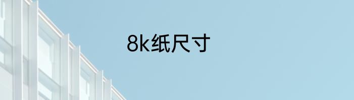 8k纸尺寸