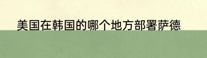 美国在韩国的哪个地方部署萨德