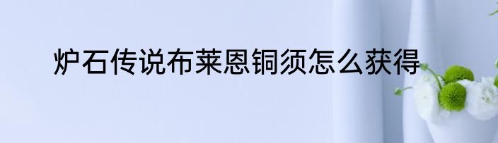 炉石传说布莱恩铜须怎么获得