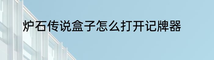 炉石传说盒子怎么打开记牌器